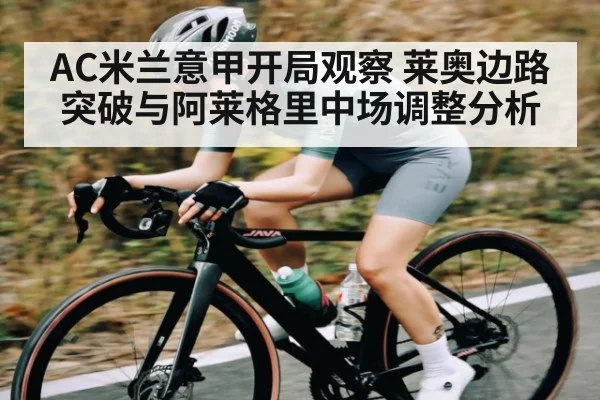 AC米兰意甲开局观察 莱奥边路突破与阿莱格里中场调整分析